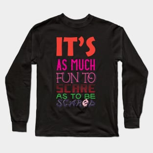Its As Much Fun To Scare As To Be Scared Long Sleeve T-Shirt